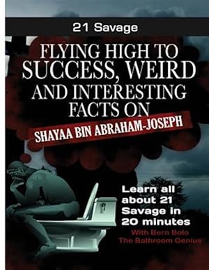 Image du vendeur pour 21 Savage : Flying High to Success, Weird and Interesting Facts on 21 Savage mis en vente par GreatBookPrices