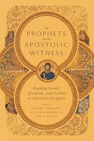 Bild des Verkufers fr Prophets and the Apostolic Witness : Reading Isaiah, Jeremiah, and Ezekiel As Christian Scripture zum Verkauf von GreatBookPrices