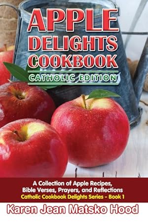 Seller image for Apple Delights Cookbook Catholic Edition : A Collection of Apple Recipes, Bible Verses, Prayers, and Reflections for sale by GreatBookPrices