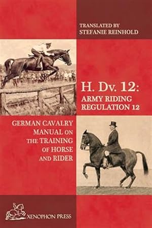 Imagen del vendedor de H. Dv. 12 German Cavalry Manual: On the Training Horse and Rider a la venta por GreatBookPrices