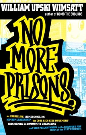 Seller image for No More Prisons : Urban Life, Homeschooling, Hip-Hop Leadership, the Cool Rich Kids Movement, a Hitchhiker's Guide to Community Organizing, and Why Philanthropy Is the Greatest Art Form of the 21st Century! for sale by GreatBookPrices