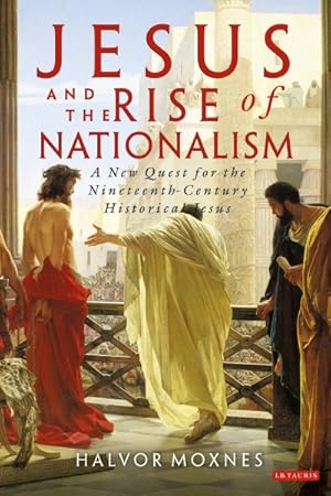 Seller image for Jesus and the Rise of Nationalism : A New Quest for the Nineteenth Century Historical Jesus for sale by GreatBookPrices