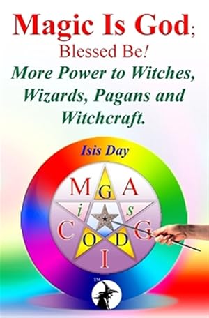 Imagen del vendedor de Magic Is God; Blessed Be! : More Power to Witches, Wizards, Pagans and Witchcraft a la venta por GreatBookPrices