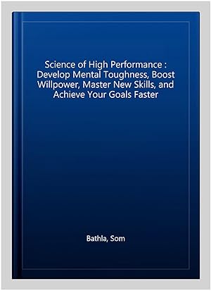 Bild des Verkufers fr Science of High Performance : Develop Mental Toughness, Boost Willpower, Master New Skills, and Achieve Your Goals Faster zum Verkauf von GreatBookPrices