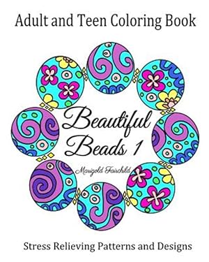 Seller image for Adult and Teen Coloring Book: Beautiful Beads 1: Stress Relieving Patterns and Designs: Flowers, Butterflys, Swirls: Necklaces, Bracelets and Beads. for sale by GreatBookPrices