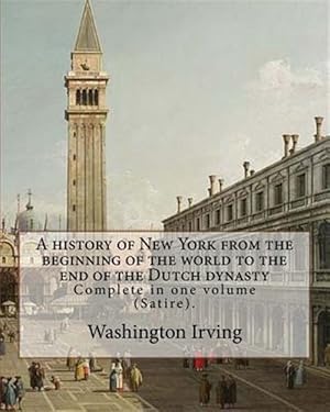 Image du vendeur pour History of New York from the Beginning of the World to the End of the Dutch Dynasty : Complete in One Volume Satire. mis en vente par GreatBookPrices