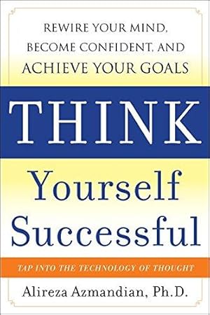 Seller image for Think Yourself Successful: Rewire Your Mind, Become Confident, and Achieve Your Goals (BUSINESS SKILLS AND DEVELOPMENT) for sale by WeBuyBooks