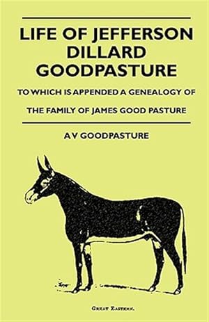 Seller image for Life of Jefferson Dillard Goodpasture : To Which Is Appended a Genealogy of the Family of James Good Pasture for sale by GreatBookPrices