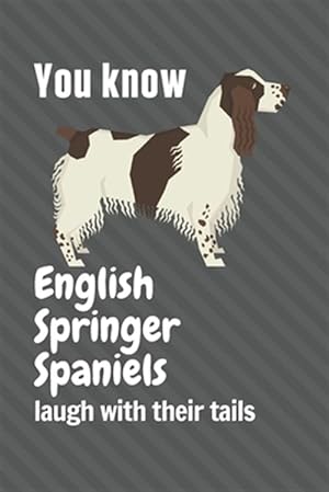 Image du vendeur pour You know English Springer Spaniels laugh with their tails: For English Springer Spaniel Dog Fans mis en vente par GreatBookPrices