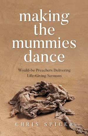 Imagen del vendedor de Making the Mummies Dance : Would-be Preachers Delivering Life-Giving Sermons a la venta por GreatBookPrices