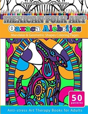 Imagen del vendedor de Mexican Folk Art Oaxaca Alebrijes Coloring Book for Grownups : Mandala & Geometric Shapes Coloring Pages a la venta por GreatBookPrices