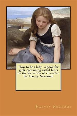 Seller image for How to Be a Lady : A Book for Boys, Containing Useful Hints on the Formation of Character for sale by GreatBookPrices