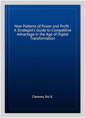 Immagine del venditore per New Patterns of Power and Profit : A Strategist's Guide to Competitive Advantage in the Age of Digital Transformation venduto da GreatBookPrices