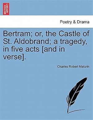 Imagen del vendedor de Bertram; or, the Castle of St. Aldobrand; a tragedy, in five acts [and in verse]. a la venta por GreatBookPrices