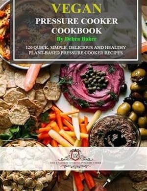 Seller image for Vegan Pressure Cooker Cookbook : Black & White Edition: 120 Quick, Simple, Delicious and Healthy Plant-based Pressure Cooker Recipes for sale by GreatBookPrices