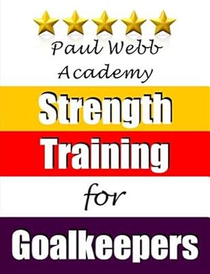 Bild des Verkufers fr Paul Webb Academy: Strength Training for Goalkeepers zum Verkauf von GreatBookPrices
