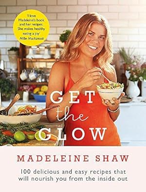 Bild des Verkufers fr Get The Glow: Delicious and Easy Recipes That Will Nourish You from the Inside Out zum Verkauf von WeBuyBooks 2