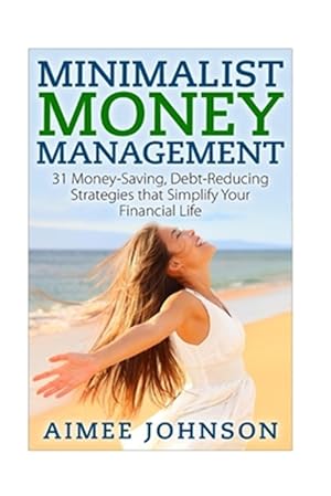 Bild des Verkufers fr Minimalist Money Management : 31 Money-saving, Debt-reducing Strategies That Simplify Your Financial Life zum Verkauf von GreatBookPrices