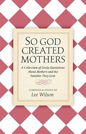 Seller image for So God Created Mothers: A Collection of Lively Quotations About Mothers and the Families They Love for sale by GreatBookPrices