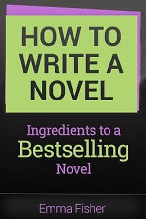 Bild des Verkufers fr How to Write a Novel : Ingredients to a Bestselling Novel zum Verkauf von GreatBookPrices