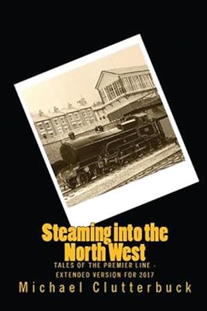 Image du vendeur pour Steaming into the North West : Tales of the Premier Line - Extended Version for 2017 mis en vente par GreatBookPrices