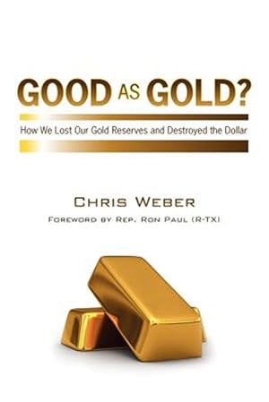 Seller image for Good As Gold? : How We Lost Our Gold Reserves and Destroyed the Dollar for sale by GreatBookPrices