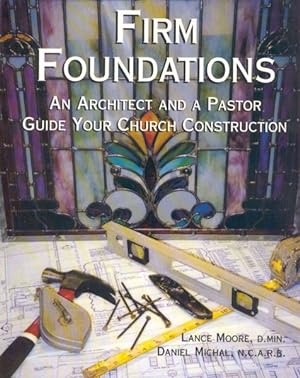 Bild des Verkufers fr Firm Foundations : An Architect and a Pastor Guide Your Church Construction zum Verkauf von GreatBookPrices