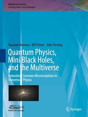 Imagen del vendedor de Quantum Physics, Mini Black Holes, and the Multiverse : Debunking Common Misconceptions in Theoretical Physics a la venta por GreatBookPrices
