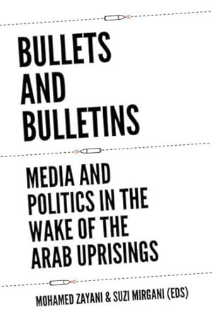 Bild des Verkufers fr Bullets and Bulletins : Media and Politics in the Wake of the Arab Uprisings zum Verkauf von GreatBookPrices