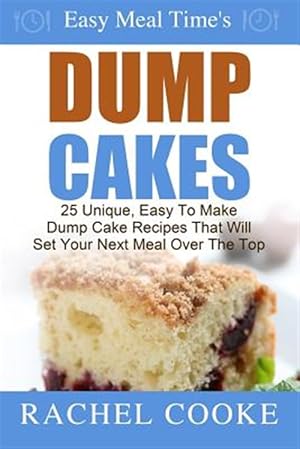 Seller image for Easy Meal Time's - Dump Cake Recipes : 25 Unique, Easy to Make Dump Cake Recipes That Will Set Your Next Meal over the Top for sale by GreatBookPrices