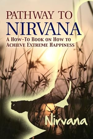 Imagen del vendedor de Pathway to Nirvana : A How-to Book on How to Achieve Extreme Happiness a la venta por GreatBookPrices