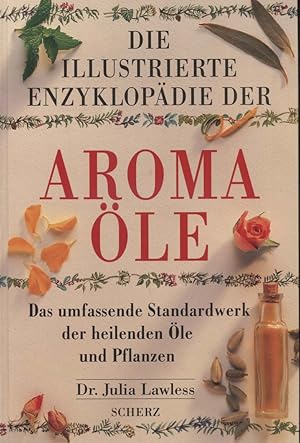 Die illustrierte Enzyklopädie der Aromaöle : das umfassende Standardwerk der heilenden Öle und Pf...