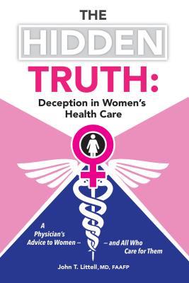 Seller image for The Hidden Truth: Deception in Women S Health Care: A Physician S Advice to Women and All Who Care for Them (Hardback or Cased Book) for sale by BargainBookStores
