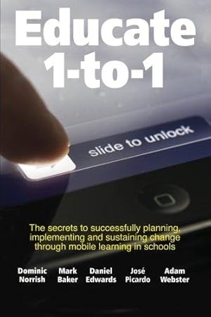 Bild des Verkufers fr Educate 1-to-1: The secret to successful planning, implementing and sustaining change through mobile learning in schools zum Verkauf von WeBuyBooks 2