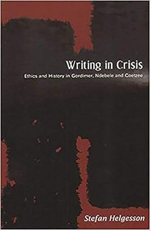 Image du vendeur pour Writing in Crisis: Ethics and History in Gordimer, Ndebele and Coetzee mis en vente par WeBuyBooks