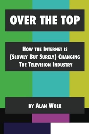 Bild des Verkufers fr Over The Top: How The Internet Is (Slowly But Surely) Changing The Television Industry zum Verkauf von WeBuyBooks 2