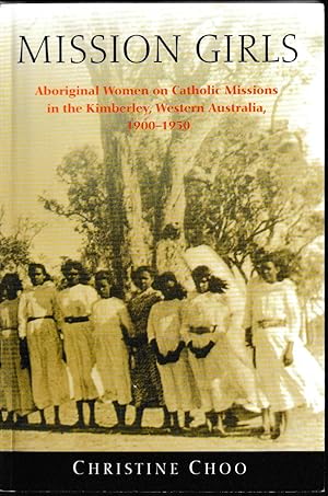 Seller image for Mission Girls: Aboriginal Women on Catholic Missions in the Kimberley, Western Australia, 1900-1950 for sale by Taipan Books