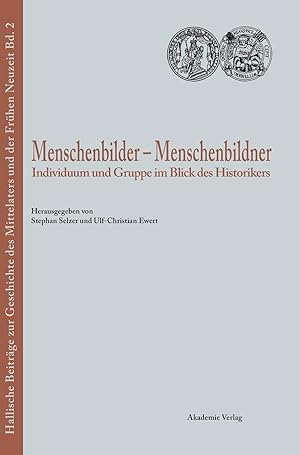Menschenbilder - Menschenbildner: Individuum und Gruppe im Blick des Historikers (Hallische Beitr...