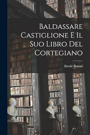 Bild des Verkufers fr Baldassare Castiglione E Il Suo Libro Del Cortegiano zum Verkauf von AHA-BUCH GmbH