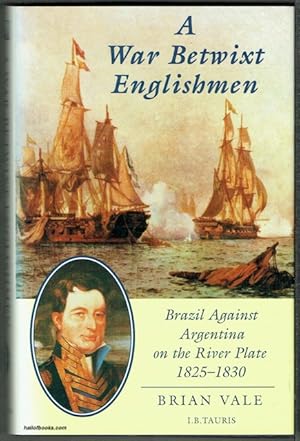 A War Betwixt Englishmen: Brazil Against Argentina On The River Plate 1825-1830