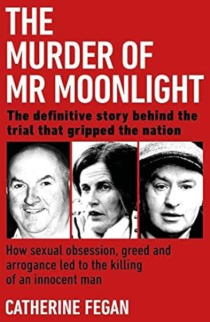 Seller image for The Murder of Mr Moonlight: How sexual obsession, greed and arrogance led to the killing of an innocent man " the definitive story behind the trial that gripped the nation for sale by WeBuyBooks 2