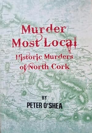 Seller image for Murder Most Local: Historic Murders of North Cork [Inscribed by Peter O'Shea] for sale by Rathmines Books