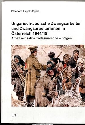 Ungarisch-jüdische Zwangsarbeiter und Zwangsarbeiterinnen in Österreich 1944/45 : Arbeitseinsatz ...
