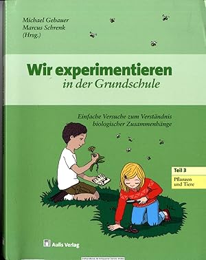 Wir experimentieren in der Grundschule. 3., Pflanzen und Tiere : einfache Versuche zum Verständni...