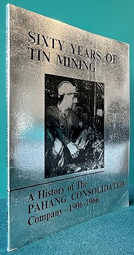 Seller image for SIXTY YEARS OF TIN MINING: A HISTORY OF THE PAHANG CONSOLIDATED COMPANY 1906 - 1966 for sale by Chaucer Bookshop ABA ILAB