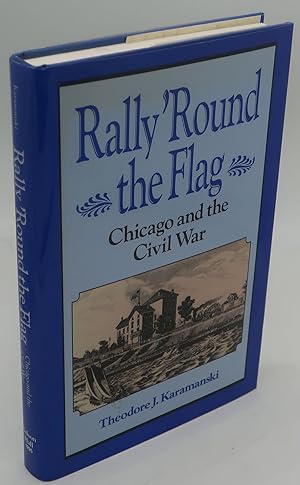 RALLY ROUND THE FLAG: Chicago and the Civil War [Signed]