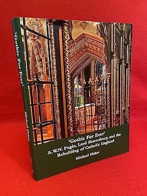 'Gothic For Ever': A.W.N. Pugin, Lord Shrewsbury, and the Rebuilding of Catholic England