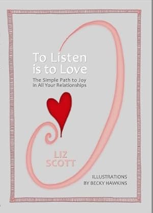 Bild des Verkufers fr To Listen is To Love: The Simple Path to Joy in All Your Relationships zum Verkauf von WeBuyBooks