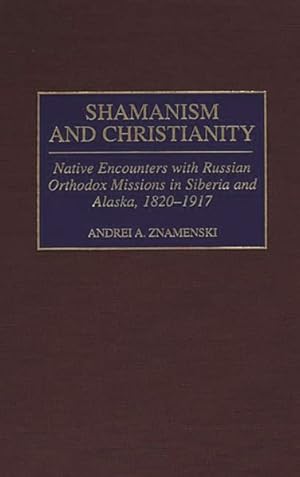 Immagine del venditore per Shamanism and Christianity : Native Encounters With Russian Orthodox Missions in Siberia and Alaska, 1820-1917 venduto da GreatBookPricesUK