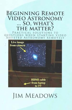 Bild des Verkufers fr Beginning Remote Video Astronomy. So, What's the Matter? : Practical Solutions to Questions When Starting Video Assisted Astronomy Remotely zum Verkauf von GreatBookPricesUK